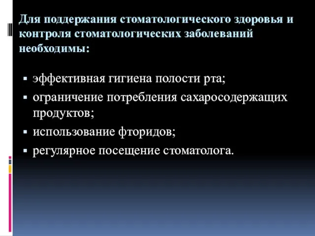 Для поддержания стоматологического здоровья и контроля стоматоло­гических заболеваний необходимы: эффективная гигиена