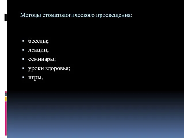 Методы стоматологического просвещения: беседы; лекции; семинары; уроки здоровья; игры.