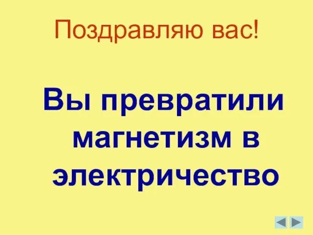 Поздравляю вас! Вы превратили магнетизм в электричество