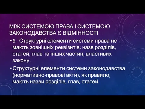 МІЖ СИСТЕМОЮ ПРАВА І СИСТЕМОЮ ЗАКОНОДАВСТВА Є ВІДМІННОСТІ 6. Структурні елементи