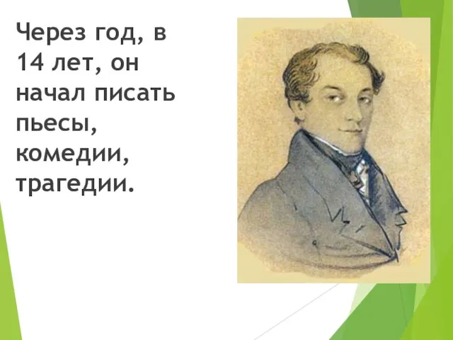 Через год, в 14 лет, он начал писать пьесы, комедии, трагедии.