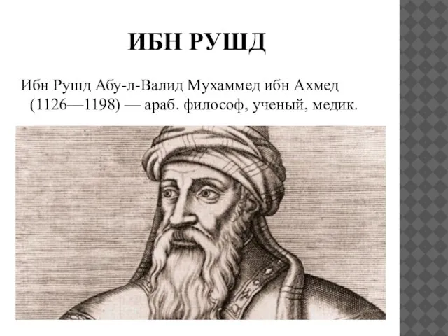 ИБН РУШД Ибн Рушд Абу-л-Валид Мухаммед ибн Ахмед (1126—1198) — араб. философ, ученый, медик.