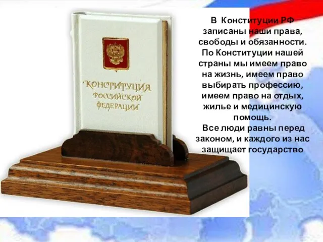 В Конституции РФ записаны наши права, свободы и обязанности. По Конституции