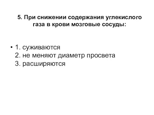 5. При снижении содержания углекислого газа в крови мозговые сосуды: 1.