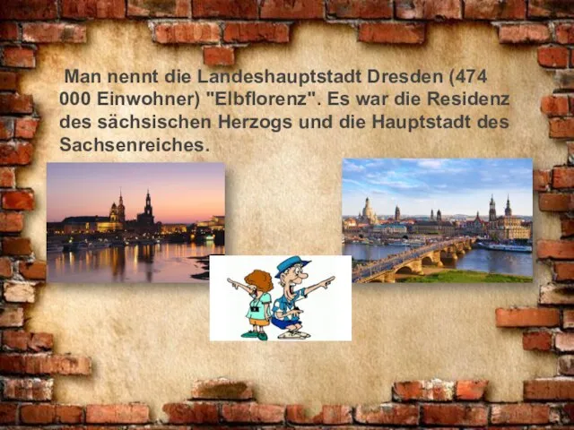 Man nennt die Landeshauptstadt Dresden (474 000 Einwohner) "Elbflorenz". Es war
