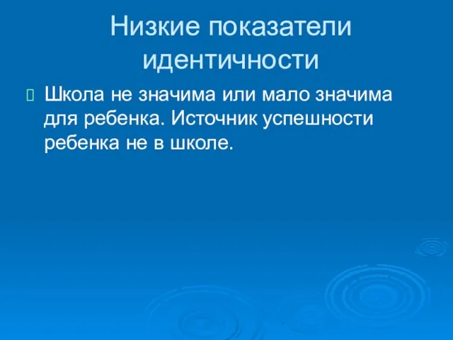 Низкие показатели идентичности Школа не значима или мало значима для ребенка.