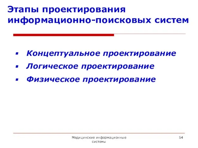 Медицинские информационные системы Этапы проектирования информационно-поисковых систем Концептуальное проектирование Логическое проектирование Физическое проектирование