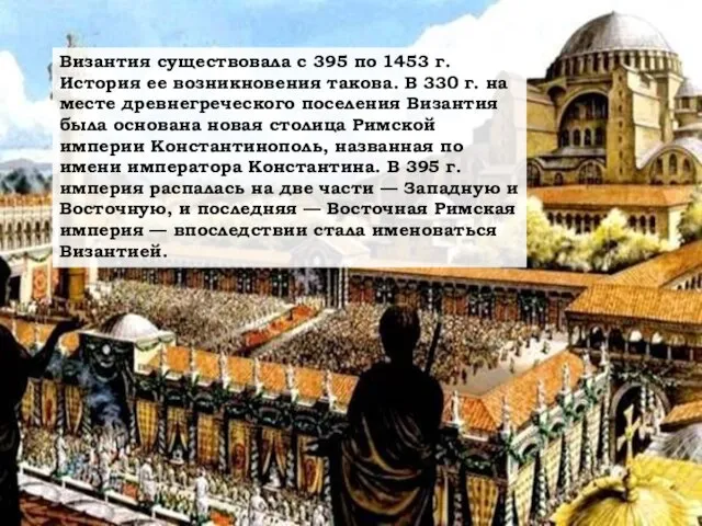 Византия существовала с 395 по 1453 г. История ее возникновения такова.