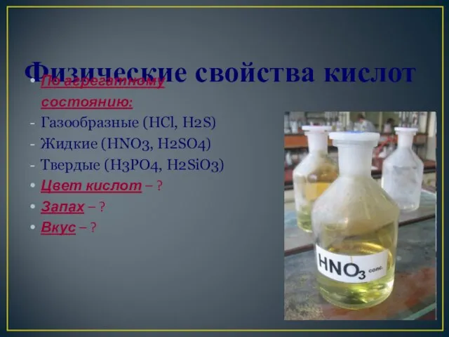 Физические свойства кислот По агрегатному состоянию: Газообразные (HCl, H2S) Жидкие (HNO3,