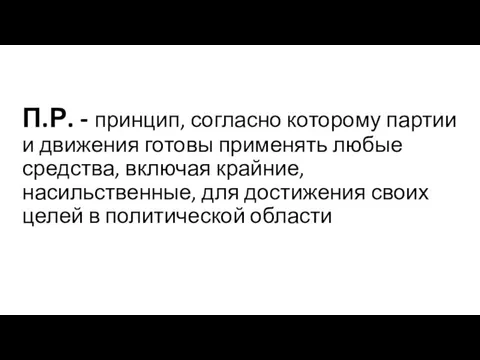 П.Р. - принцип, согласно которому партии и движения готовы применять любые