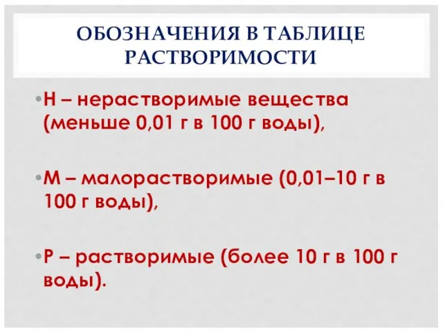 ОБОЗНАЧЕНИЯ В ТАБЛИЦЕ РАСТВОРИМОСТИ Н – нерастворимые вещества (меньше 0,01 г