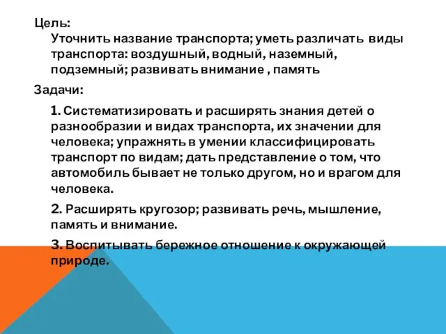 Цель: Уточнить название транспорта; уметь различать виды транспорта: воздушный, водный, наземный,