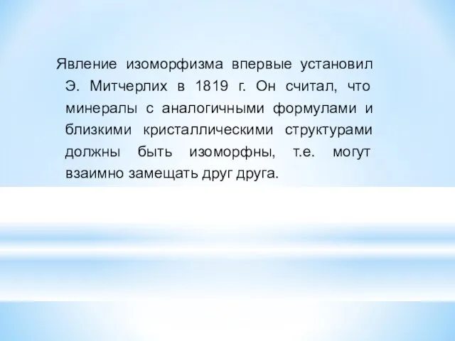 Явление изоморфизма впервые установил Э. Митчерлих в 1819 г. Он считал,