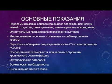 ОСНОВНЫЕ ПОКАЗАНИЯ Переломы и вывихи, сопровождающиеся повреждением мягких тканей: открытые, огнестрельные,