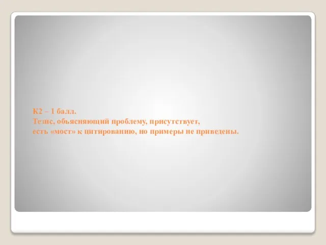 К2 – 1 балл. Тезис, объясняющий проблему, присутствует, есть «мост» к цитированию, но примеры не приведены.