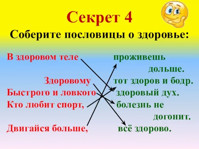 Секрет 4 Соберите пословицы о здоровье: В здоровом теле проживешь дольше.