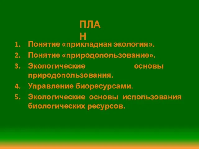 Понятие «прикладная экология». Понятие «природопользование». Экологические основы природопользования. Управление биоресурсами. Экологические основы использования биологических ресурсов. ПЛАН