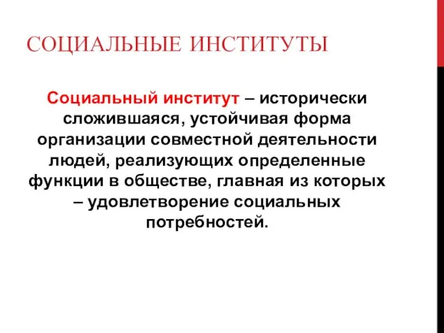 СОЦИАЛЬНЫЕ ИНСТИТУТЫ Социальный институт – исторически сложившаяся, устойчивая форма организации совместной