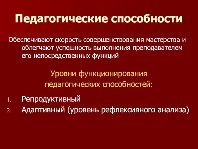 Педагогические способности Обеспечивают скорость совершенствования мастерства и облегчают успешность выполнения преподавателем