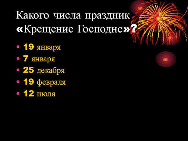 Какого числа праздник «Крещение Господне»? 19 января 7 января 25 декабря 19 февраля 12 июля