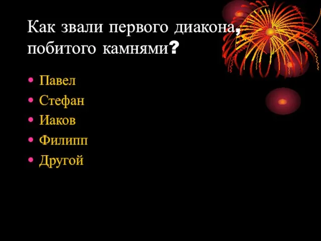 Как звали первого диакона, побитого камнями? Павел Стефан Иаков Филипп Другой