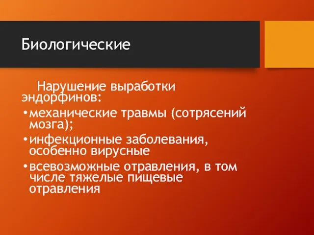 Биологические Нарушение выработки эндорфинов: механические травмы (сотрясений мозга); инфекционные за­болевания, особенно