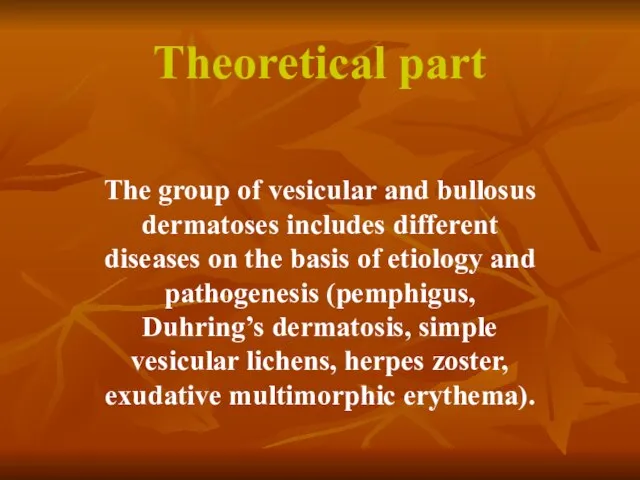 Theoretical part The group of vesicular and bullosus dermatoses includes different