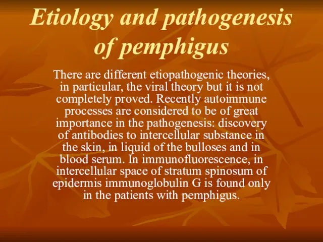 Etiology and pathogenesis of pemphigus There are different etiopathogenic theories, in