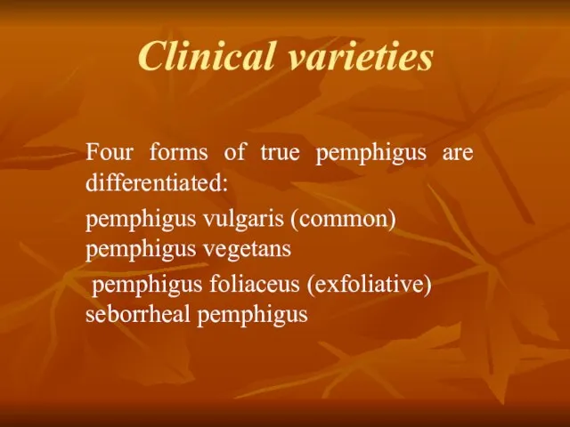 Clinical varieties Four forms of true pemphigus are differentiated: pemphigus vulgaris