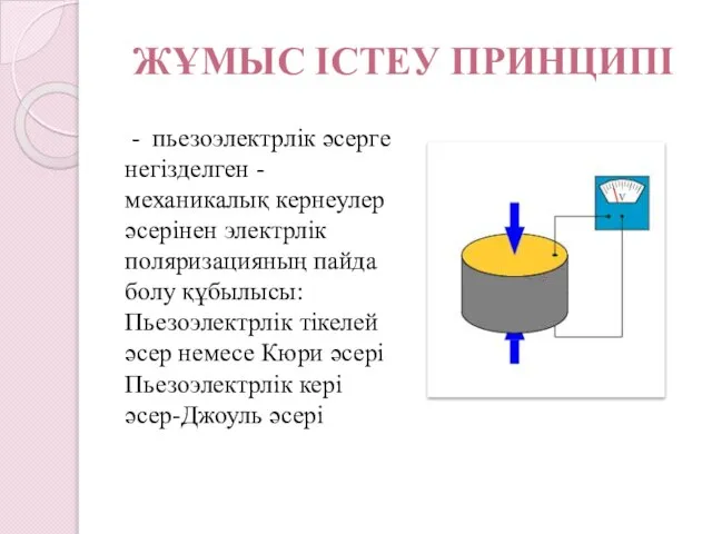 ЖҰМЫС ІСТЕУ ПРИНЦИПІ - пьезоэлектрлік әсерге негізделген - механикалық кернеулер әсерінен