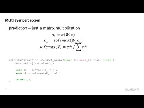 Multilayer perceptron auto MlpClassifier::predict_proba(const features_t& feat) const { VectorXf x{feat.size()}; auto