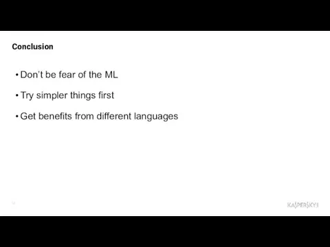 Conclusion Don’t be fear of the ML Try simpler things first Get benefits from different languages