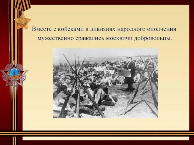 Вместе с войсками в дивизиях народного ополчения мужественно сражались москвичи добровольцы.