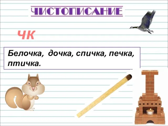 чк Белочка, дочка, спичка, печка, птичка.