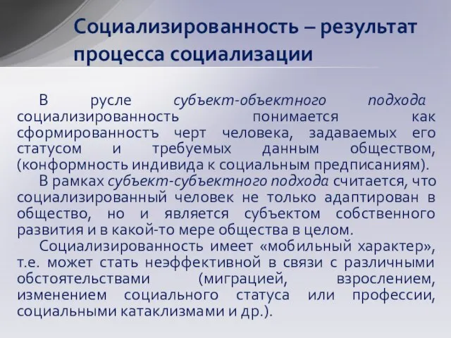 Социализированность – результат процесса социализации В русле субъект-объектного подхода социализированность понимается