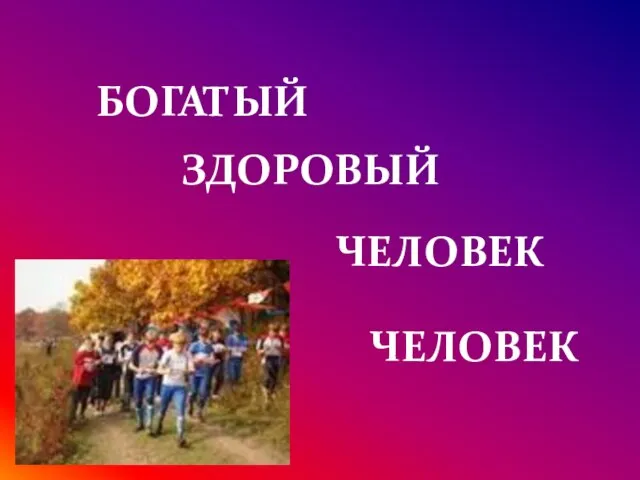 БОГАТЫЙ ЗДОРОВЫЙ ЧЕЛОВЕК ЧЕЛОВЕК –