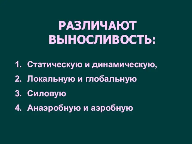 РАЗЛИЧАЮТ ВЫНОСЛИВОСТЬ: Статическую и динамическую, Локальную и глобальную Силовую Анаэробную и аэробную