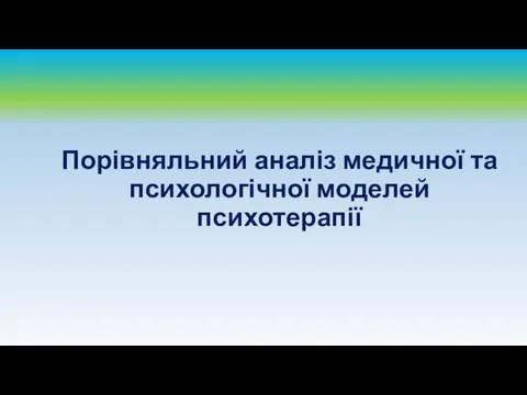 Порівняльний аналіз медичної та психологічної моделей психотерапії