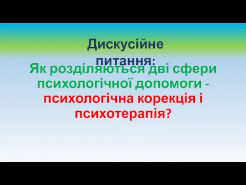 Як розділяються дві сфери психологічної допомоги - психологічна корекція і психотерапія? Дискусійне питання: