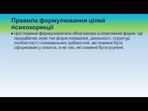 Правила формулювання цілей психокорекції Цілі повинні формулюватися обов'язково в позитивній формі.