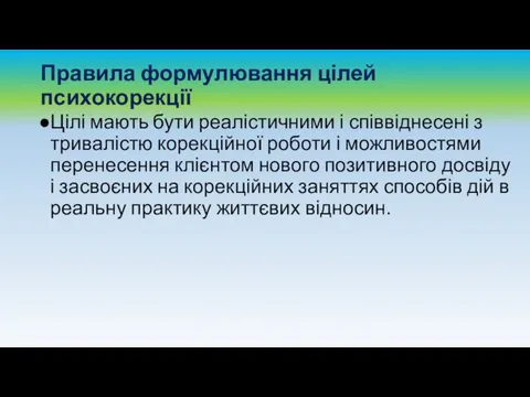 Правила формулювання цілей психокорекції Цілі мають бути реалістичними і співвіднесені з