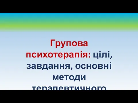 Групова психотерапія: цілі, завдання, основні методи терапевтичного впливу