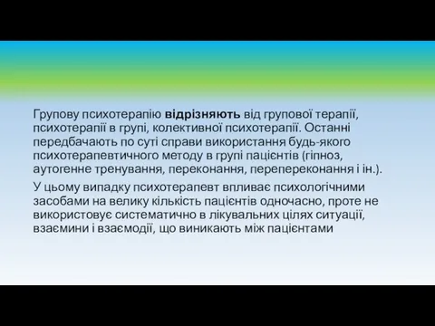 Групову психотерапію відрізняють від групової терапії, психотерапії в групі, колективної психотерапії.