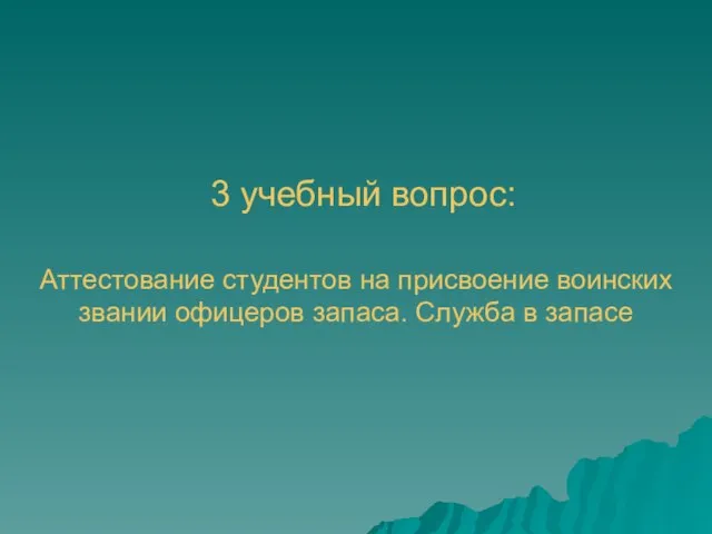 3 учебный вопрос: Аттестование студентов на присвоение воинских звании офицеров запаса. Служба в запасе