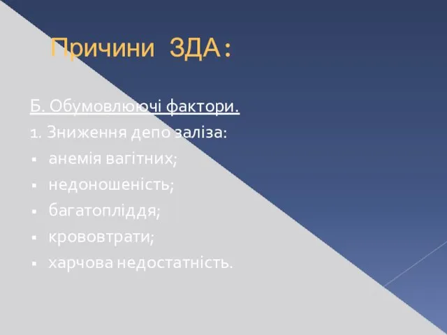 Причини ЗДА: Б. Обумовлюючі фактори. 1. Зниження депо заліза: анемія вагітних; недоношеність; багатопліддя; крововтрати; харчова недостатність.