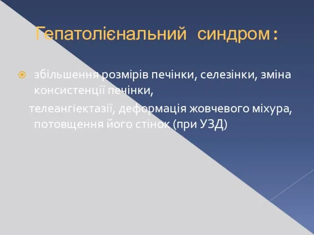 Гепатолієнальний синдром: збільшення розмірів печінки, селезінки, зміна консистенції печінки, телеангіектазії, деформація