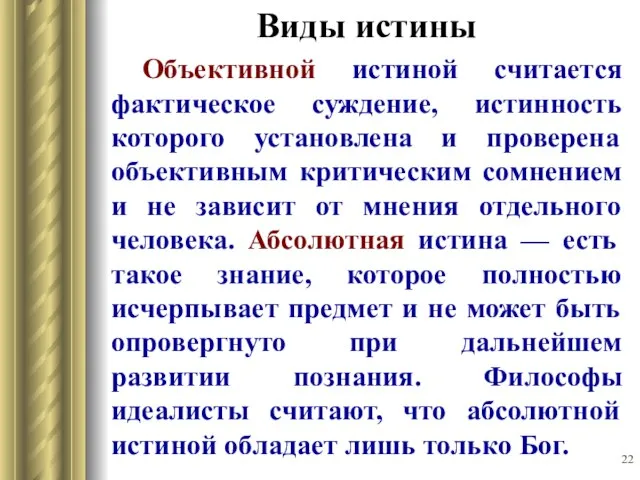 Виды истины Объективной истиной считается фактическое суждение, истинность которого установлена и