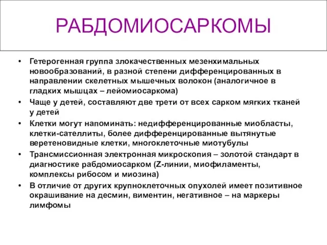 РАБДОМИОСАРКОМЫ Гетерогенная группа злокачественных мезенхимальных новообразований, в разной степени дифференцированных в