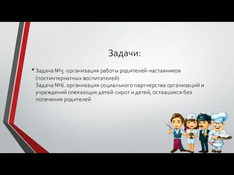 Задачи: Задача №5. организация работы родителей-наставников (постинтернатных воспитателей) Задача №6. организация