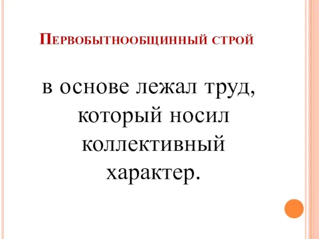 Первобытнообщинный строй в основе лежал труд, который носил коллективный характер.